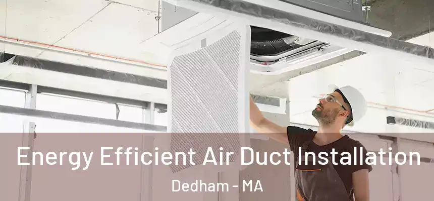  Energy Efficient Air Duct Installation Dedham - MA